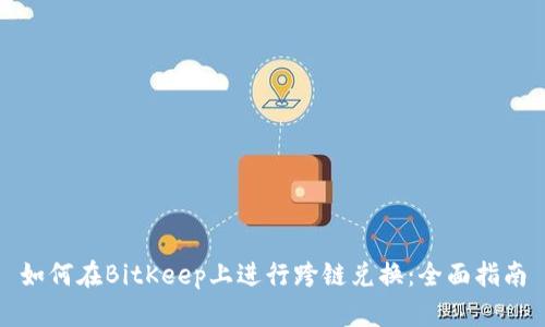 如何在BitKeep上进行跨链兑换：全面指南