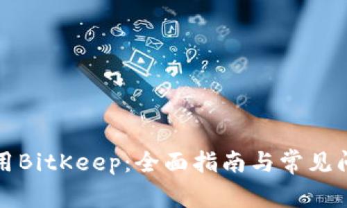 如何使用BitKeep：全面指南与常见问题解答