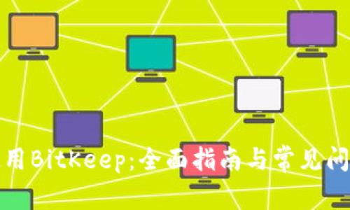 如何使用BitKeep：全面指南与常见问题解答