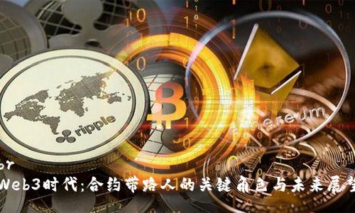 br
Web3时代：合约带路人的关键角色与未来展望