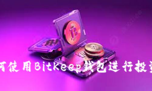 比特基金如何使用BitKeep钱包进行投资和资产管理