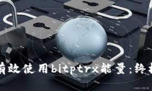 如何有效使用bitptrx能量：终极指南
