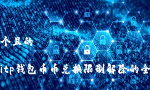 思考一个且的

位于/bitp钱包币币兑换限制解除的全面指南