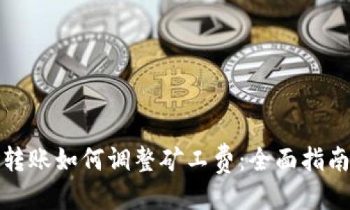 优质
比特派转账如何调整矿工费：全面指南与技巧