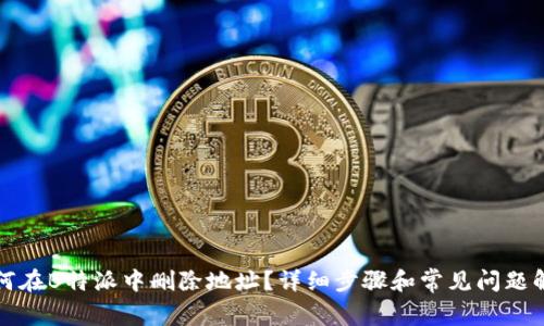 如何在B特派中删除地址？详细步骤和常见问题解答