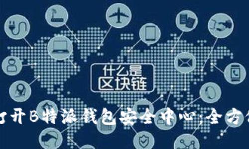 如何打开B特派钱包安全中心：全方位指南
