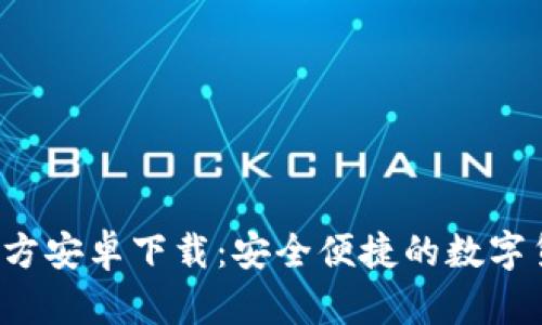 b特派钱包官方安卓下载：安全便捷的数字货币管理工具
