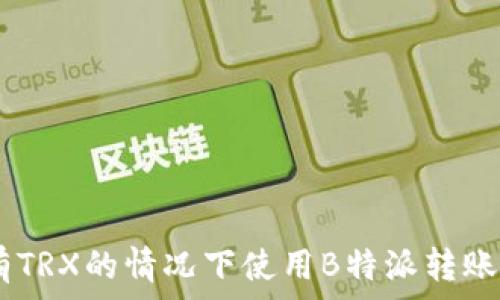  
如何在没有TRX的情况下使用B特派转账TRC20代币