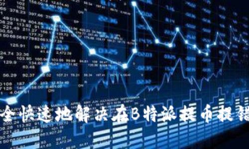 如何安全快速地解决在B特派提币提错的问题