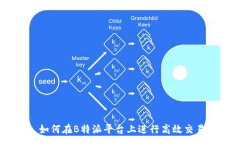 如何在B特派平台上进行高效交易？
