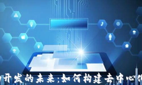 
Web3移动开发的未来：如何构建去中心化应用程序
