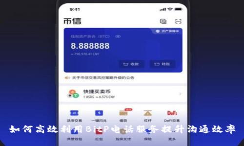 如何高效利用BitP电话服务提升沟通效率