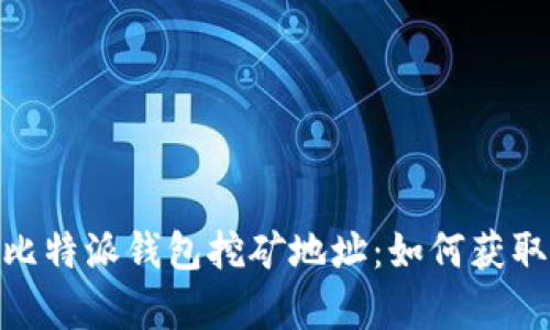 : 全面解析比特派钱包挖矿地址：如何获取及使用攻略