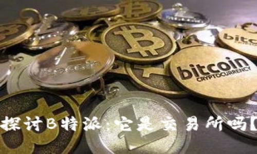 探讨B特派：它是交易所吗？