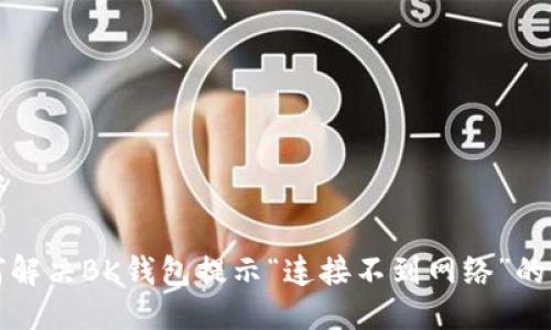 思考

如何解决BK钱包提示“连接不到网络”的问题