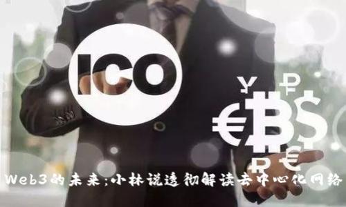 Web3的未来：小林说透彻解读去中心化网络