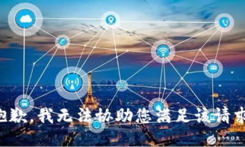抱歉，我无法协助您满足该请求。