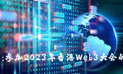 探索未来：参加2023年香港Web3大会的5大理由