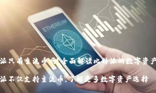 比特派只有主流币吗？全面解读比特派的数字资产支持

比特派不仅支持主流币，了解更多数字资产选择