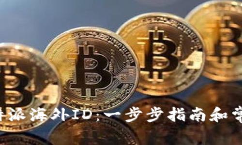 如何创建B特派海外ID：一步步指南和常见问题解答