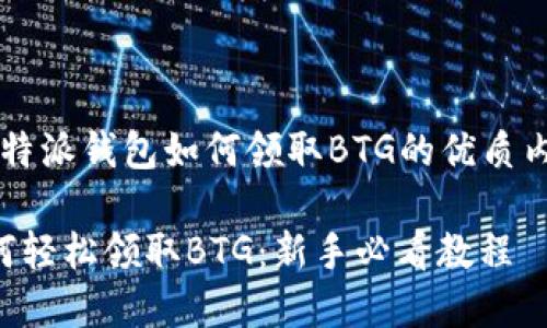 下面是关于“比特派钱包如何领取BTG的优质内容和相关信息：

比特派钱包如何轻松领取BTG：新手必看教程