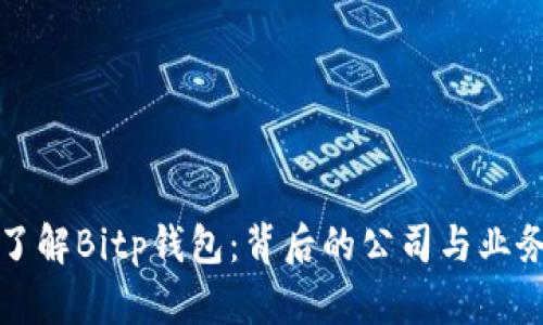 深入了解Bitp钱包：背后的公司与业务运作