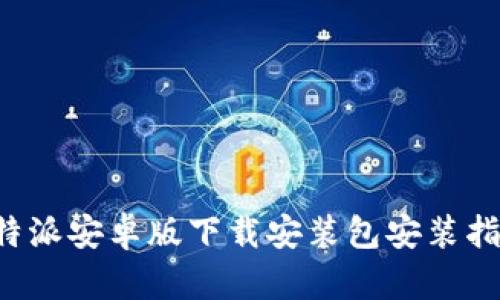 b特派安卓版下载安装包安装指南