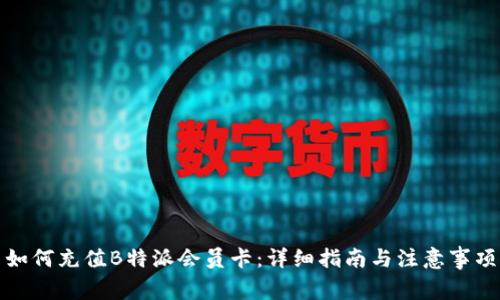 如何充值B特派会员卡：详细指南与注意事项