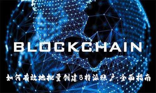 如何有效地批量创建B特派账户：全面指南