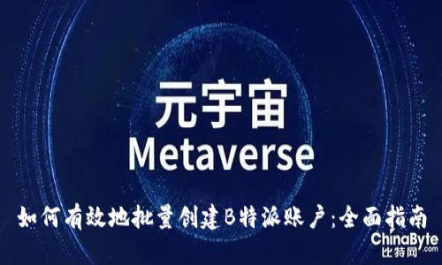 如何有效地批量创建B特派账户：全面指南