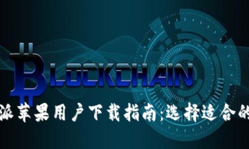 比特派苹果用户下载指南：选择适合的版本