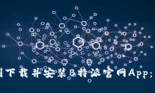 如何顺利下载并安装B特派官网App：详细指南