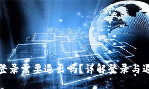 比特派登录需要退出吗？详解登录与退出机制