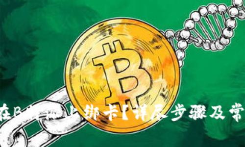 优质 如何在B特派上绑卡？详尽步骤及常见问题解答