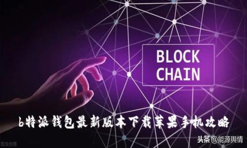 b特派钱包最新版本下载苹果手机攻略