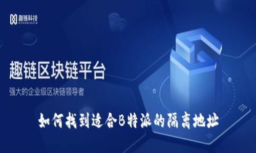 如何找到适合B特派的隔离地址
