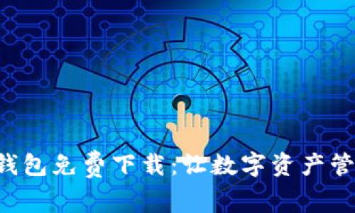 Bitkeep钱包免费下载：让数字资产管理更轻松