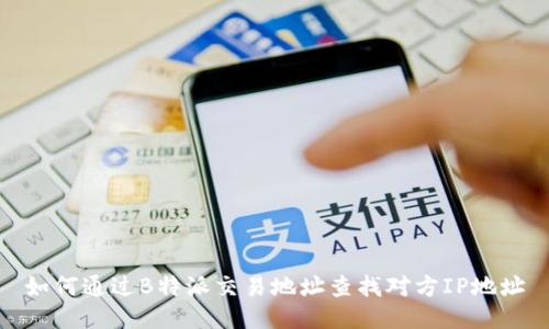 如何通过B特派交易地址查找对方IP地址