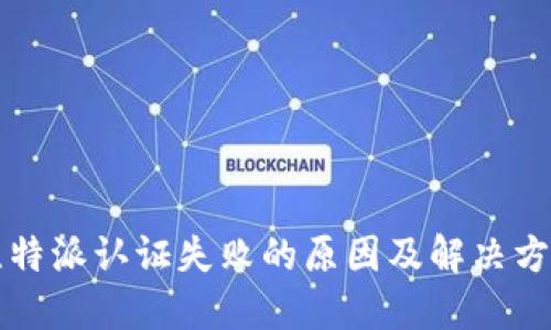 比特派认证失败的原因及解决方法