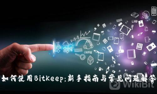 如何使用BitKeep：新手指南与常见问题解答