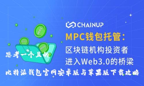 思考一个且的

比特派钱包官网安卓版与苹果版下载攻略