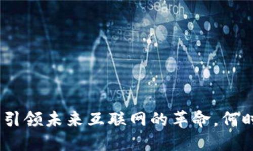 Web3：引领未来互联网的革命，何时到来？
