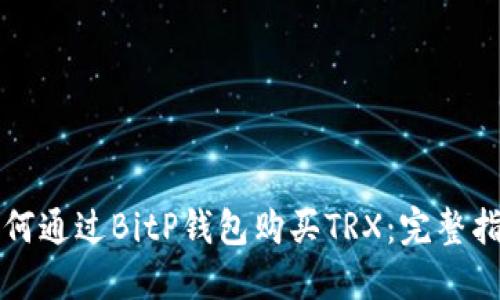 如何通过BitP钱包购买TRX：完整指南