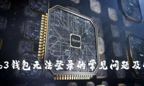 解决Web3钱包无法登录的常见问题及解决方案
