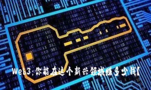 Web3：你能在这个新兴领域赚多少钱？