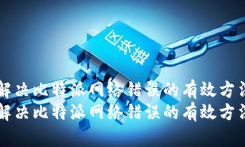解决比特派网络错误的有效方法
解决比特派网络错误的有效方法