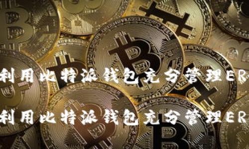 比特派ERC20：如何利用比特派钱包充分管理ERC20代币的最佳实践

比特派ERC20：如何利用比特派钱包充分管理ERC20代币的最佳实践