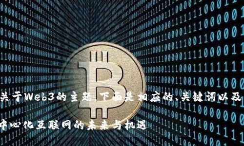 这是一个关于Web3的主题，下面是相应的、关键词以及相关问题。

Web3：去中心化互联网的未来与机遇