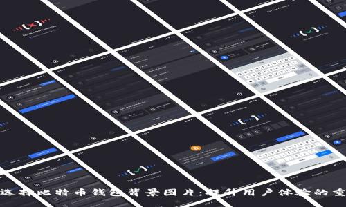如何选择比特币钱包背景图片：提升用户体验的重要性