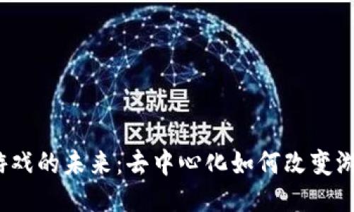 Web3游戏的未来：去中心化如何改变游戏产业